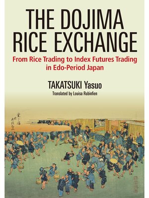 cover image of The Dojima Rice Exchange: From Rice Trading to Index Futures Trading in Edo-Period Japan